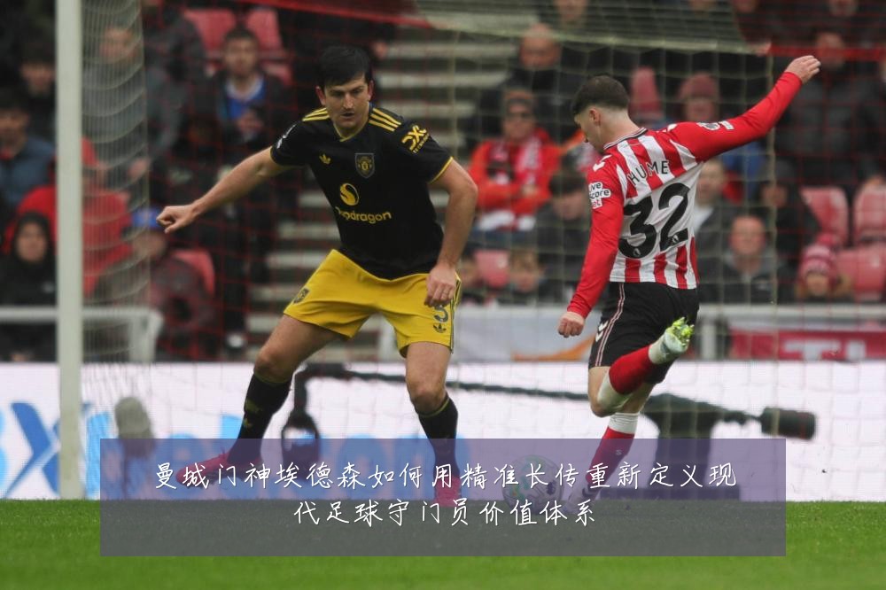 曼城门神埃德森如何用精准长传重新定义现代足球守门员价值体系